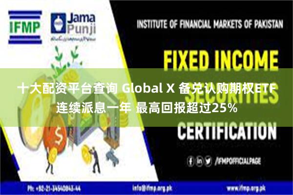 十大配资平台查询 Global X 备兑认购期权ETF连续派息一年 最高回报超过25%