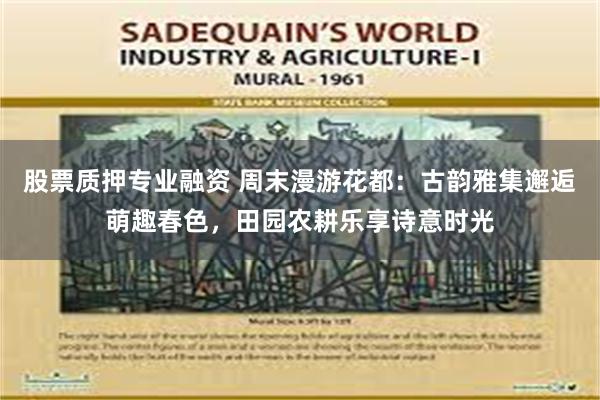 股票质押专业融资 周末漫游花都：古韵雅集邂逅萌趣春色，田园农耕乐享诗意时光