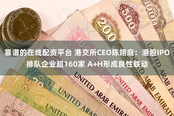 靠谱的在线配资平台 港交所CEO陈翊庭：港股IPO排队企业超160家 A+H形成良性联动