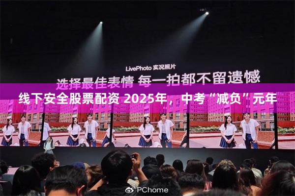 线下安全股票配资 2025年，中考“减负”元年