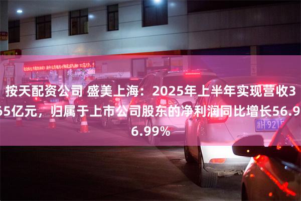 按天配资公司 盛美上海：2025年上半年实现营收32.65亿元，归属于上市公司股东的净利润同比增长56.99%