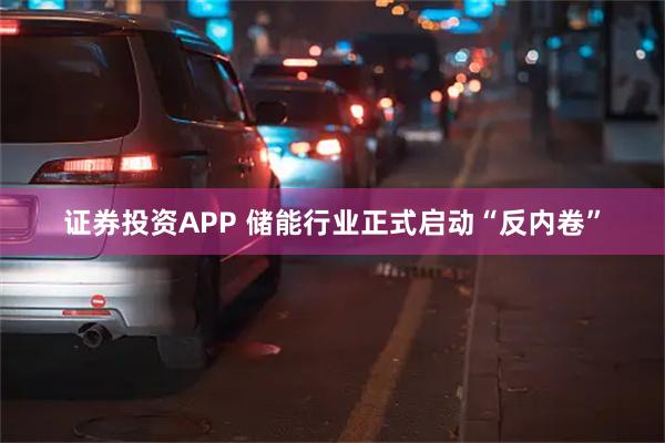 证券投资APP 储能行业正式启动“反内卷”
